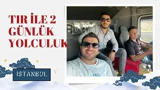Tır Şoförleri İle 2 Günlük Yolculuk / Gaziantep - İstanbul