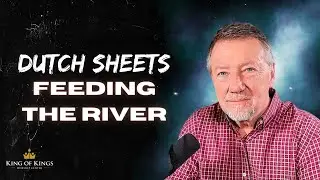 Dutch Sheets: Feeding the River