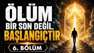 ÖLÜM BİR SON DEĞİL, BAŞLANGIÇTIR!!! | 6. Bölüm