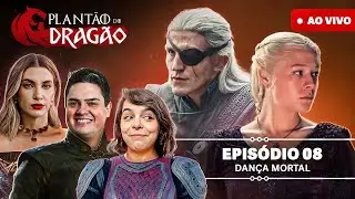 HOUSE OF THE DRAGON S02E08 - PRIMEIRAS IMPRESSÕES! | Plantão do Dragão ft  @SerieManiacos