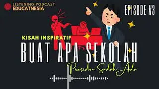 Podcast Educatnesia | Buat Apa sekolah, Presiden Sudah Ada | Kisah Inspiratif Episode #3