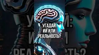 УГАДАЙ: ИИ или РЕАЛЬНОСТЬ?🤖 