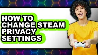 How to Change Steam Privacy Settings - Step by Step