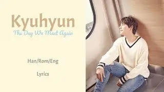 Kyuhyun - The Day We Meet Again || Lyrics (Han/Rom/Eng)