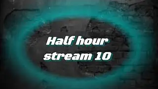 Half hour stream 10