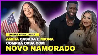 AMIRA CASADA E MIONA COMPRA CASA COM NOVO NAMORADO - #90diasparacasar #realitytvshow