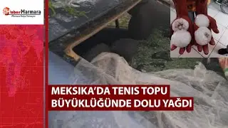 Meksika’da tenis topu büyüklüğünde dolu yağdı