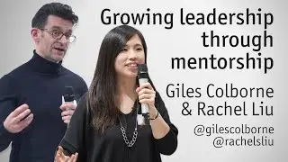 "Growing leadership through mentorship" -  Giles Colborne & Rachel Liu