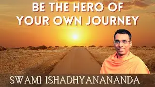 Be the hero of your own journey | Swami Ishadhyanananda
