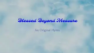 Blessed Beyond Measure (an original acapella hymn)