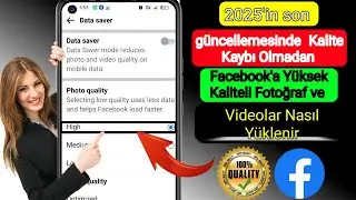 Facebook'ta Yüksek Kaliteli Fotoğraf ve Videolar Nasıl Yüklenir 2025 son güncelleme.