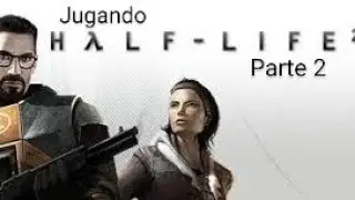 Jugando Half life 2 Parte 2