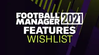 FM21 FEATURES WISHLIST | Football Manager 2021