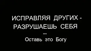 Исправляя других - разрушаешь себя