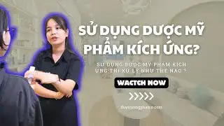 Dược mỹ phẩm sử dụng bị kích ứng phải làm sao ? [ DTP update 2024 ]