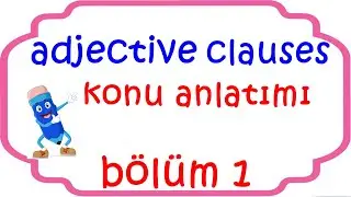 ADJECTIVE CLAUSES KONU ANLATIMI BÖLÜM 1