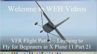 VFR Flight Part 2 ~  Learning to Fly for Beginners in X Plane 11 Part 21