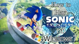 How to Play Sonic Frontiers on Windows 7 (as of version 1.01)