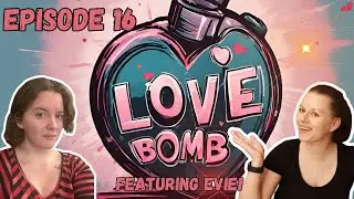 Love Bomb ep 16 Ft Evie!