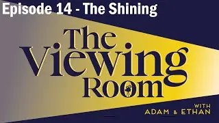 The Viewing Room with Adam & Ethan | Episode 14 | The Shining