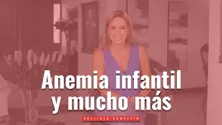 Anemia infantil y mucho más (Programa Completo)