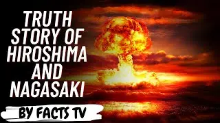 The Truth Story Of Hiroshima Nagasaki | हिरोशिमा नागासाकी की सच्ची कहानी | FACTS TV #22