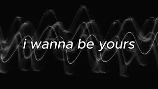 Arctic Monkeys - I Wanna Be Yours (Lyrics)