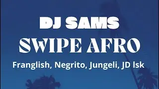 DJ SAMS - SWIPE AFRO feat Franglish, Negrito, Jungeli, JD Lsk