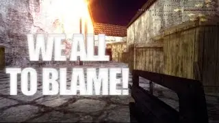 [CS 1.6 MOVIE] WE ALL TO BLAME!