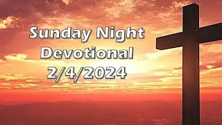 Sunday Night Devotional - 2/4/2024