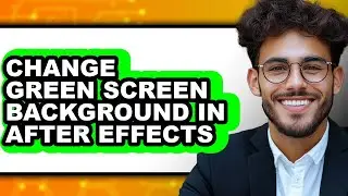 How to Change Green Screen Background in After Effects - Full Guide