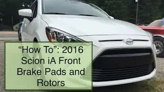 “How To”: 2016 Scion iA Front Brake Pads and Rotors