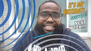 IT'S MY BIRTHDAY, SEE YA'LL NEXT WEEK