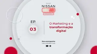 Nissan no Ar | Episódio 3: O Marketing e a transformação digital