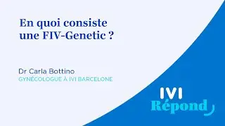 La FIV-Genetic: de quoi s'agit-il ? | Dr Carla Bottino, IVI Barcelone