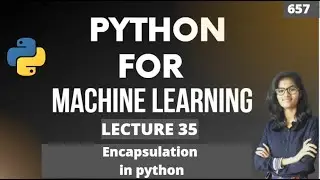 Python for ml Part 35 | Encapsulation  in python  | ML Tutorial |ML for beginners