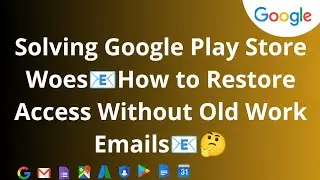 Solving Google Play Store Woes: How to Restore Access Without Old Work Emails
