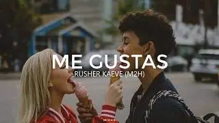 Rusher, Kaeve (M2H) - Me Gustas | Letra