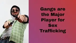 Gangs are the Major Player for Sex Trafficking
