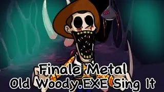 Finale Metal:(Old Woody.EXE Sing It) 🎵🎶Friday Night Funkin🎶🎵