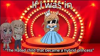 If I was in “The Hated Child that became the hybrid princess” Gacha Club Mini Movie|300 subs special