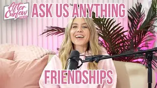Ask Us Anything: Friendships