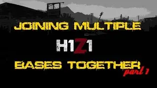 JOINING MULTIPLE BASES TOGETHER - H1Z1 - part 1