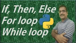 #5: If Then Else, For, While Loops in Python || Python Tutorials || Learn Python Programming