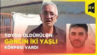 İlkin içki içən deyildi  I Toyda öldürülən İlkinin atası danışdı