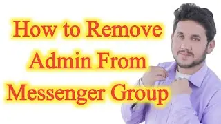 How to Remove Someone Admin From Group on Messenger