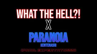 What Da Hell! X Paranoia (Prod. Expertato555) - KENTENSHI