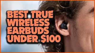 Top 5 True Wireless Earbuds Under $100: Best Picks!