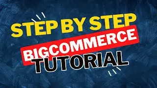 Mastering BigCommerce: A Step-by-Step Tutorial for Beginners