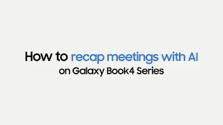Galaxy Book4 Series: How to Recap Meetings | Samsung